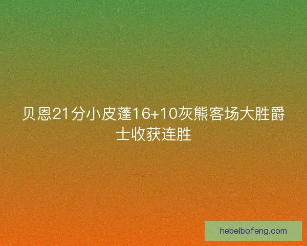 贝恩21分小皮蓬16+10灰熊客场大胜爵士收获连胜